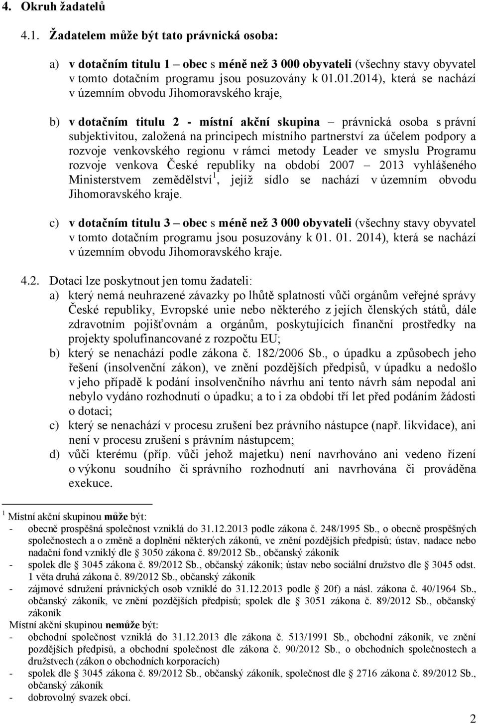 účelem podpory a rozvoje venkovského regionu v rámci metody Leader ve smyslu Programu rozvoje venkova České republiky na období 2007 2013 vyhlášeného Ministerstvem zemědělství 1, jejíž sídlo se