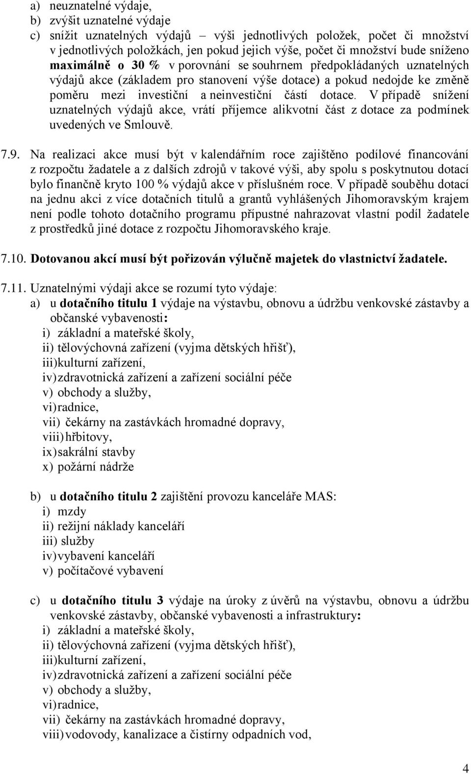 dotace. V případě snížení uznatelných výdajů akce, vrátí příjemce alikvotní část z dotace za podmínek uvedených ve Smlouvě. 7.9.
