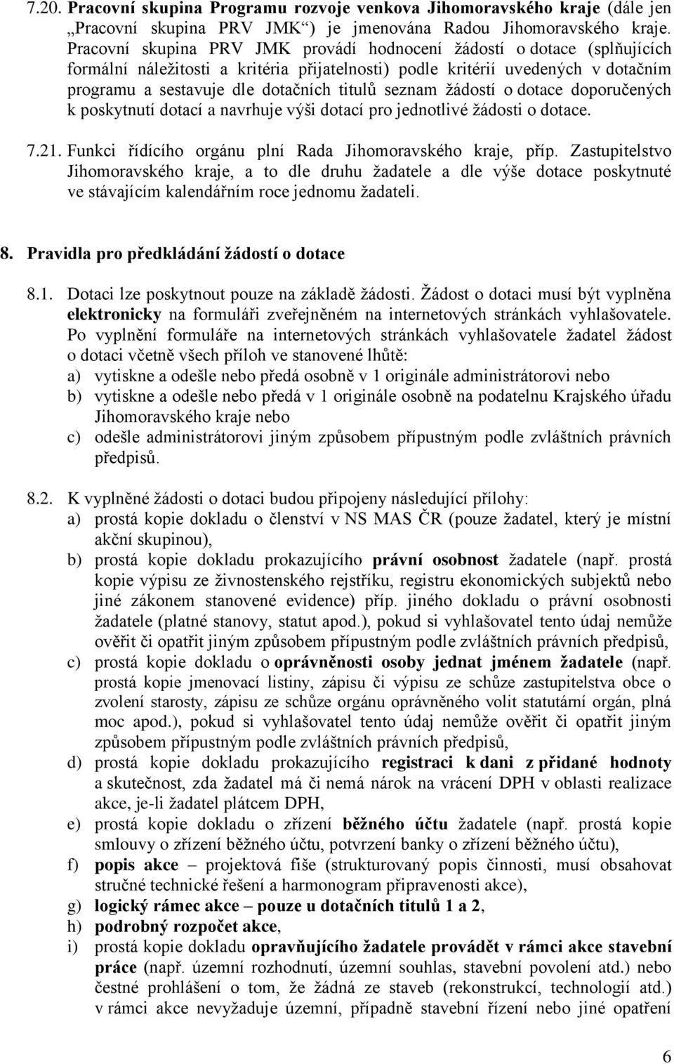 seznam žádostí o dotace doporučených k poskytnutí dotací a navrhuje výši dotací pro jednotlivé žádosti o dotace. 7.21. Funkci řídícího orgánu plní Rada Jihomoravského kraje, příp.