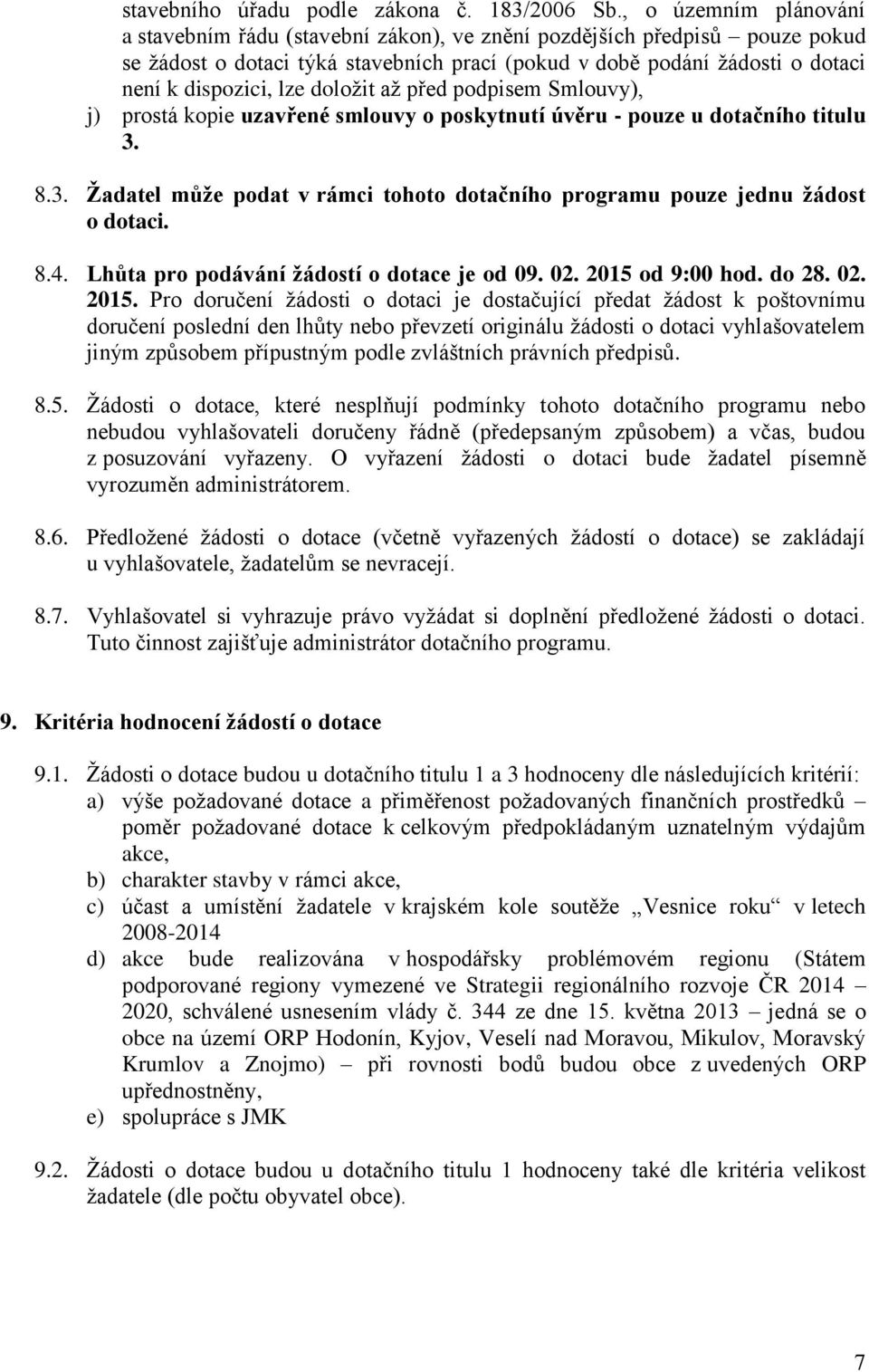 doložit až před podpisem Smlouvy), j) prostá kopie uzavřené smlouvy o poskytnutí úvěru - pouze u dotačního titulu 3. 8.3. Žadatel může podat v rámci tohoto dotačního programu pouze jednu žádost o dotaci.