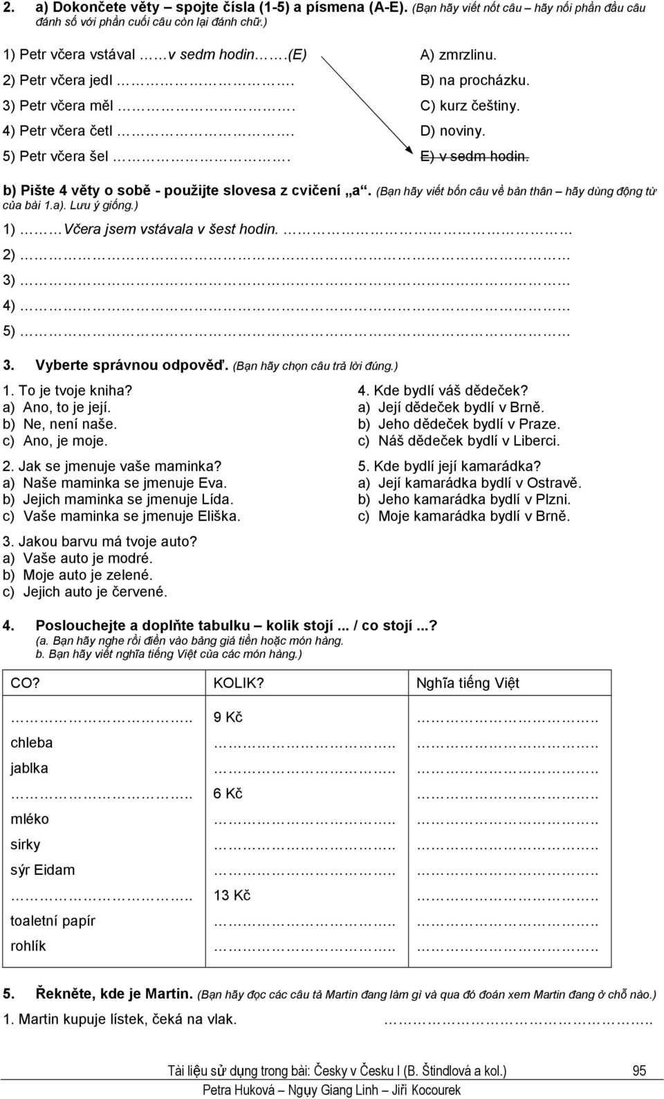 b) Pište 4 věty o sobě - použijte slovesa z cvičení a. (Bạn hãy viết bốn câu về bản thân hãy dùng động từ của bài 1.a). Lưu ý giống.) 1) Včera jsem vstávala v šest hodin. 2) 3) 4) 5) 3.