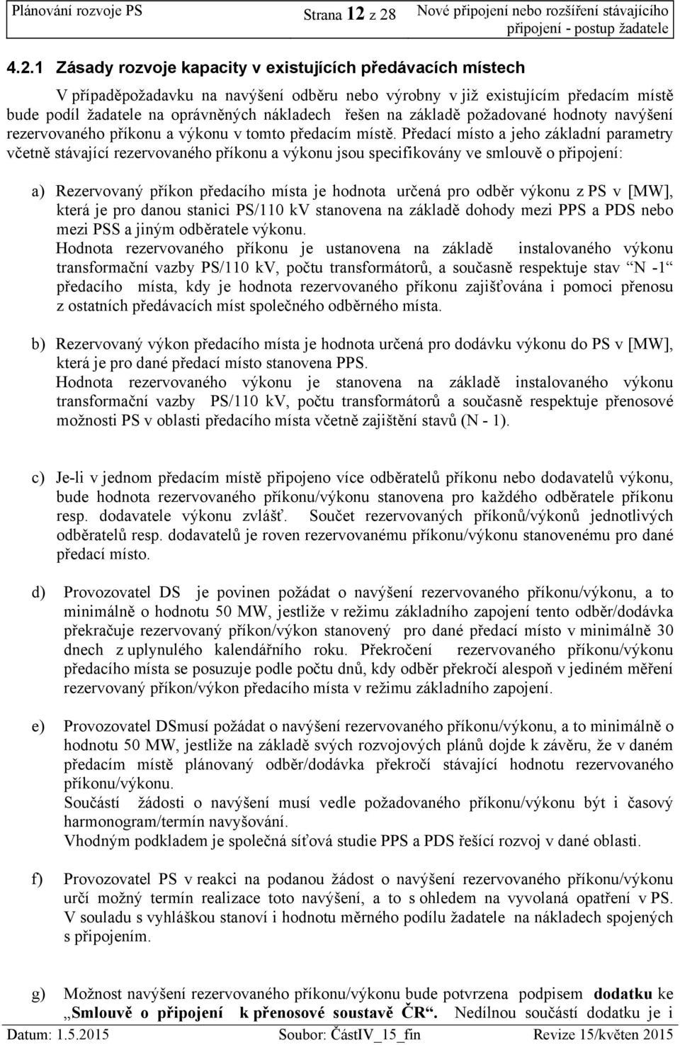 existujícím předacím místě bude podíl žadatele na oprávněných nákladech řešen na základě požadované hodnoty navýšení rezervovaného příkonu a výkonu v tomto předacím místě.