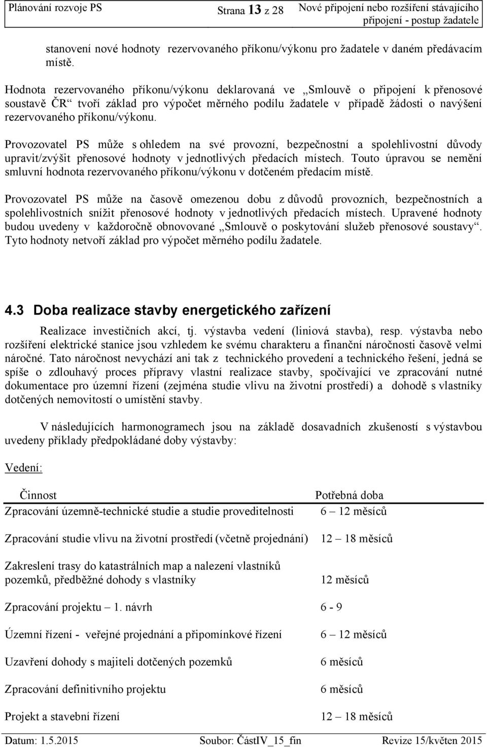 příkonu/výkonu. Provozovatel PS může s ohledem na své provozní, bezpečnostní a spolehlivostní důvody upravit/zvýšit přenosové hodnoty v jednotlivých předacích místech.