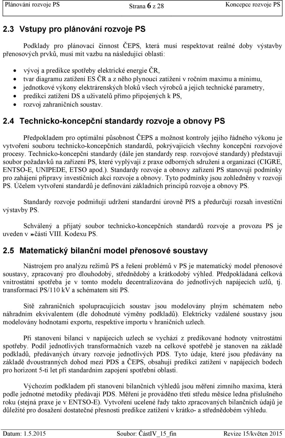 elektrické energie ČR, tvar diagramu zatížení ES ČR a z něho plynoucí zatížení v ročním maximu a minimu, jednotkové výkony elektrárenských bloků všech výrobců a jejich technické parametry, predikci