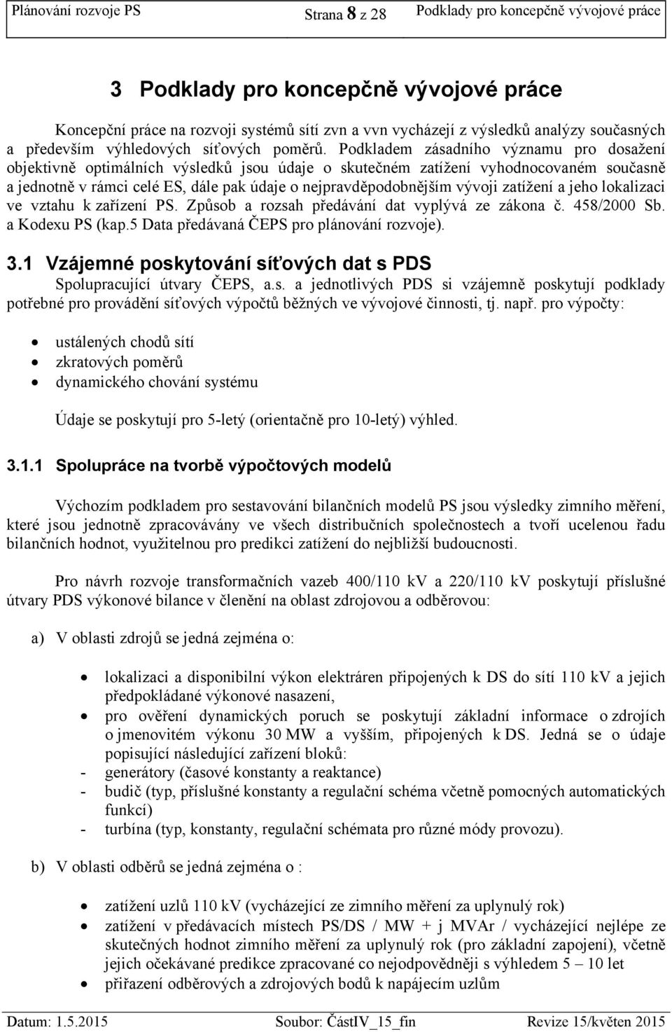 Podkladem zásadního významu pro dosažení objektivně optimálních výsledků jsou údaje o skutečném zatížení vyhodnocovaném současně a jednotně v rámci celé ES, dále pak údaje o nejpravděpodobnějším