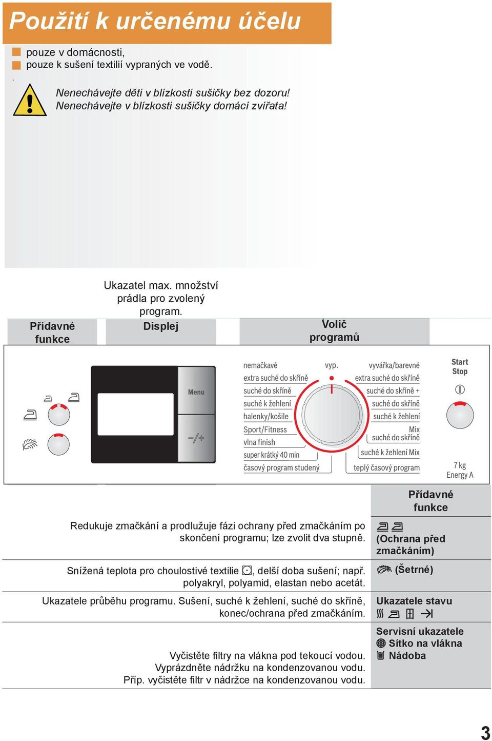 Snížená teplota pro choulostivé textilie, delší doba sušení; např. polyakryl, polyamid, elastan nebo acetát. Ukazatele průběhu programu.