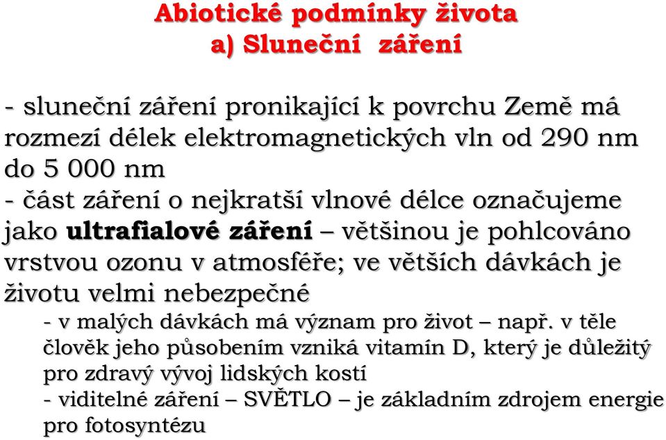 atmosféře; ve větších dávkách je životu velmi nebezpečné - v malých dávkách má význam pro život např.