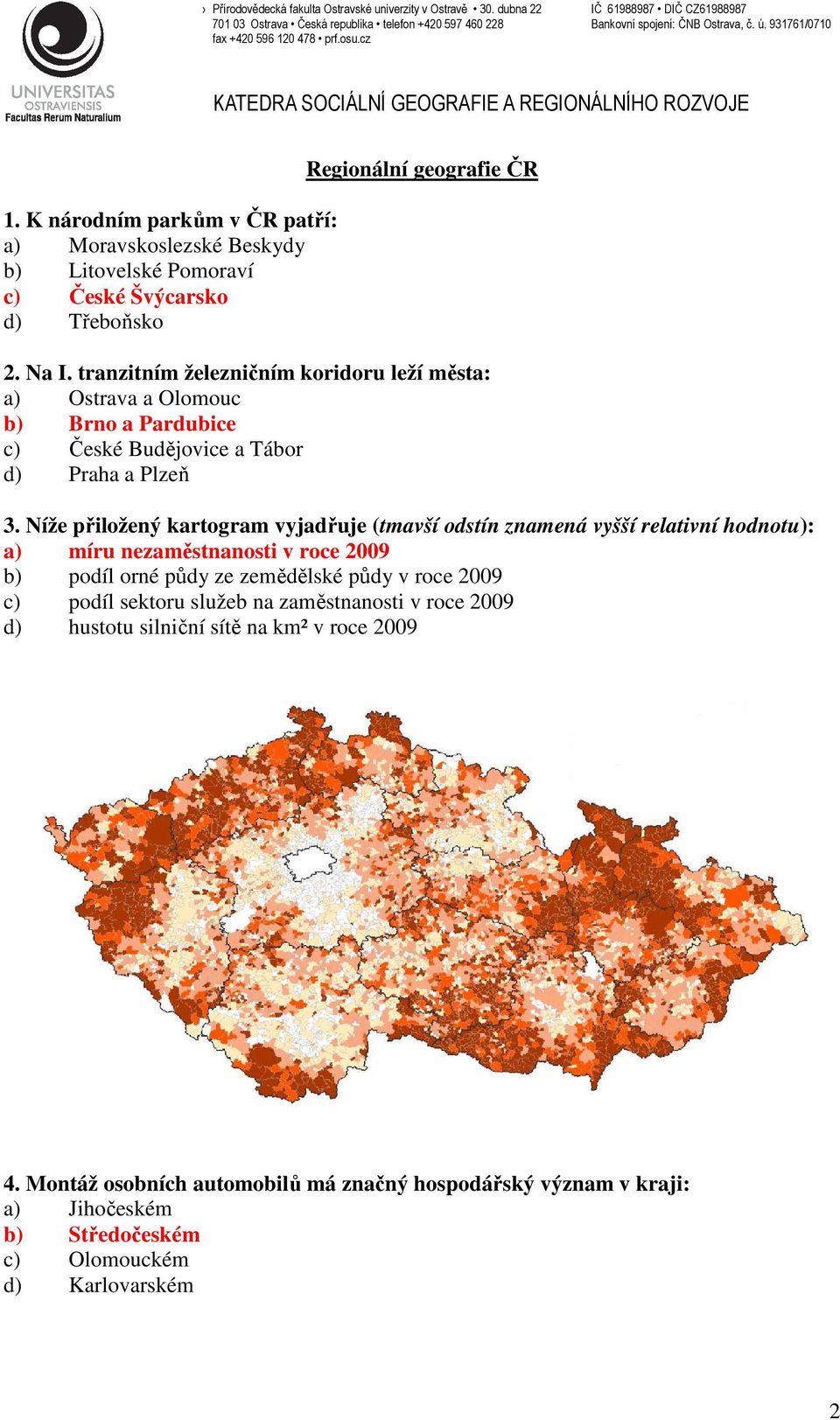 Níže přiložený kartogram vyjadřuje (tmavší odstín znamená vyšší relativní hodnotu): a) míru nezaměstnanosti v roce 2009 b) podíl orné půdy ze zemědělské půdy v roce 2009