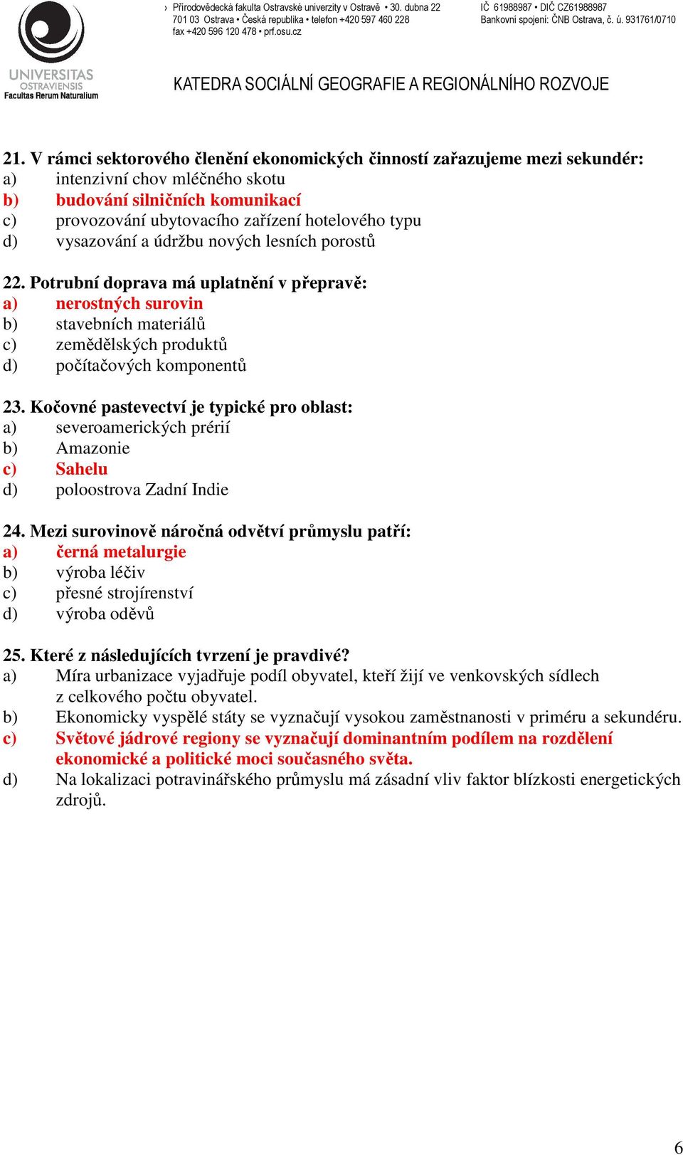 Kočovné pastevectví je typické pro oblast: a) severoamerických prérií b) Amazonie c) Sahelu d) poloostrova Zadní Indie 24.