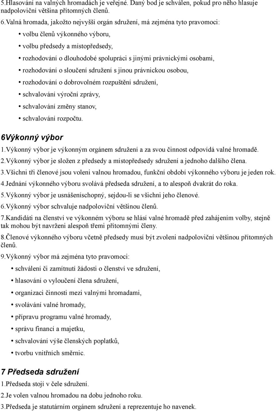 osobami, rozhodování o sloučení sdružení s jinou právnickou osobou, rozhodování o dobrovolném rozpuštění sdružení, schvalování výroční zprávy, schvalování změny stanov, schvalování rozpočtu.