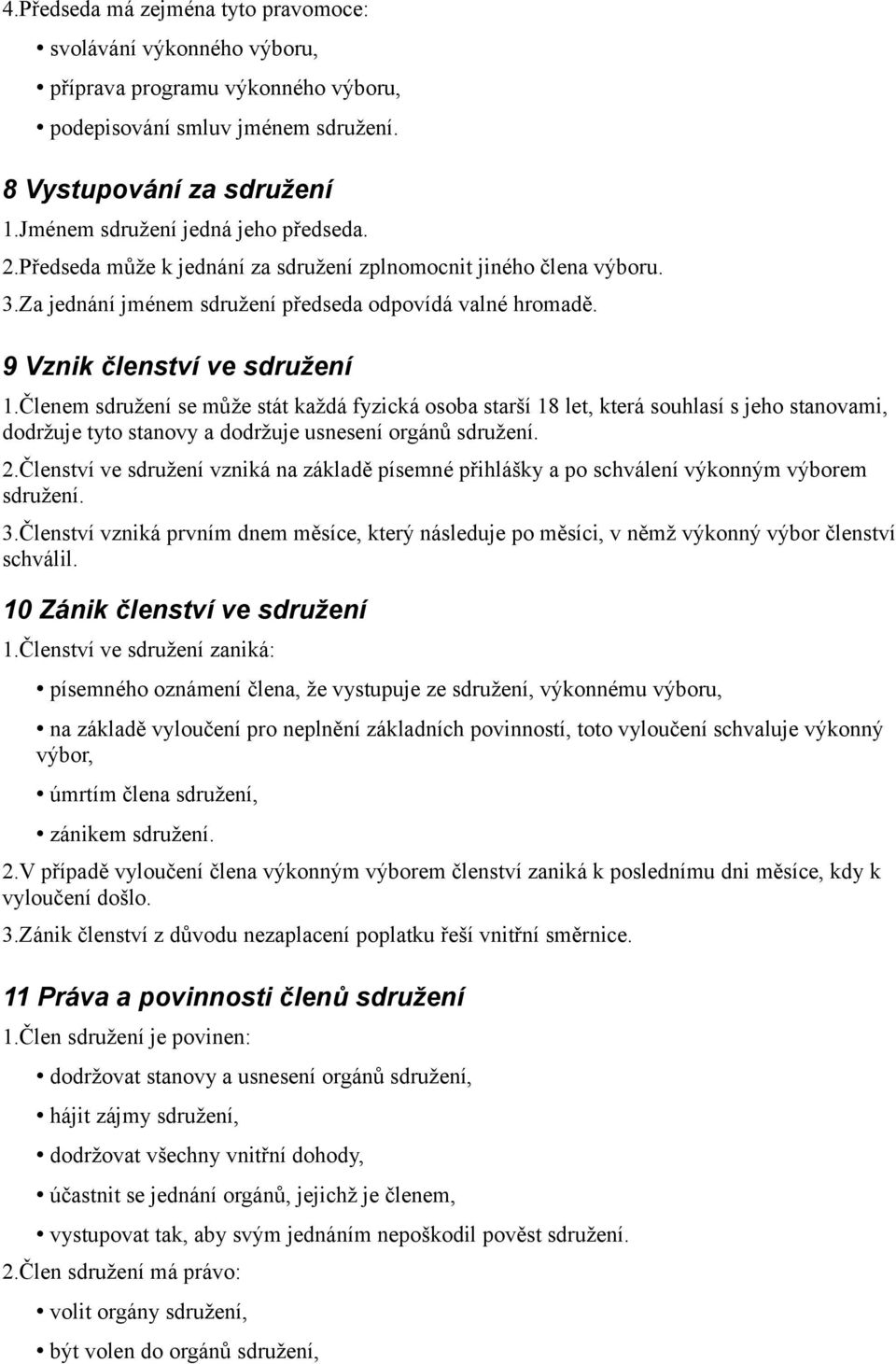9 Vznik členství ve sdružení 1.Členem sdružení se může stát každá fyzická osoba starší 18 let, která souhlasí s jeho stanovami, dodržuje tyto stanovy a dodržuje usnesení orgánů sdružení. 2.