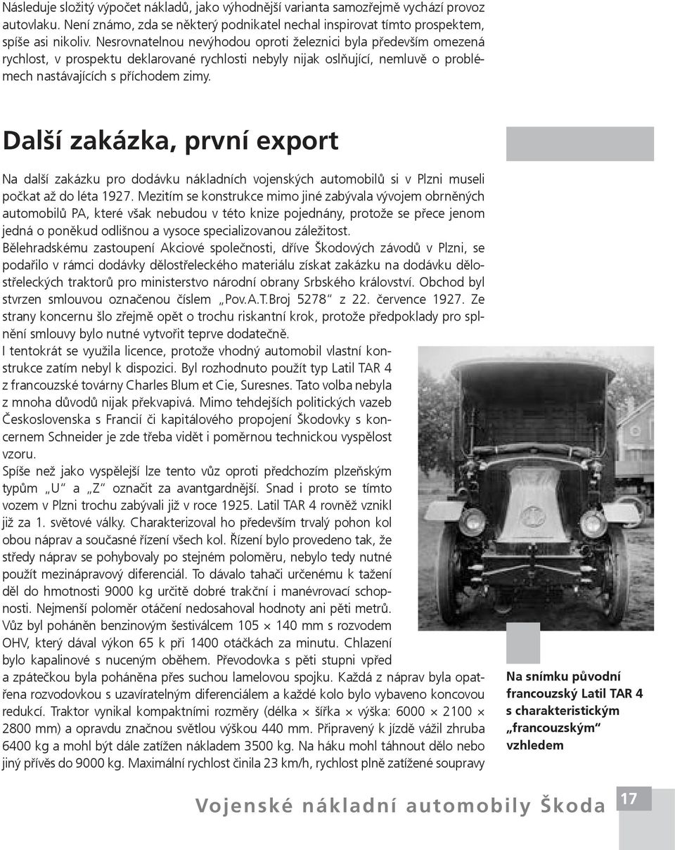 Další zakázka, první export Na další zakázku pro dodávku nákladních vojenských automobilů si v Plzni museli počkat až do léta 1927.