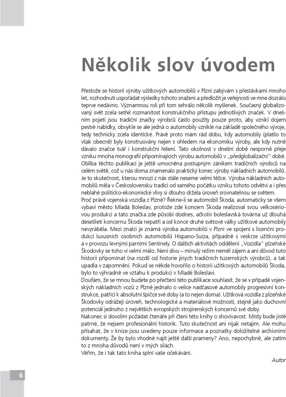 V dnešním pojetí jsou tradiční značky výrobců často použity pouze proto, aby vznikl dojem pestré nabídky, obvykle se ale jedná o automobily vzniklé na základě společného vývoje, tedy technicky zcela
