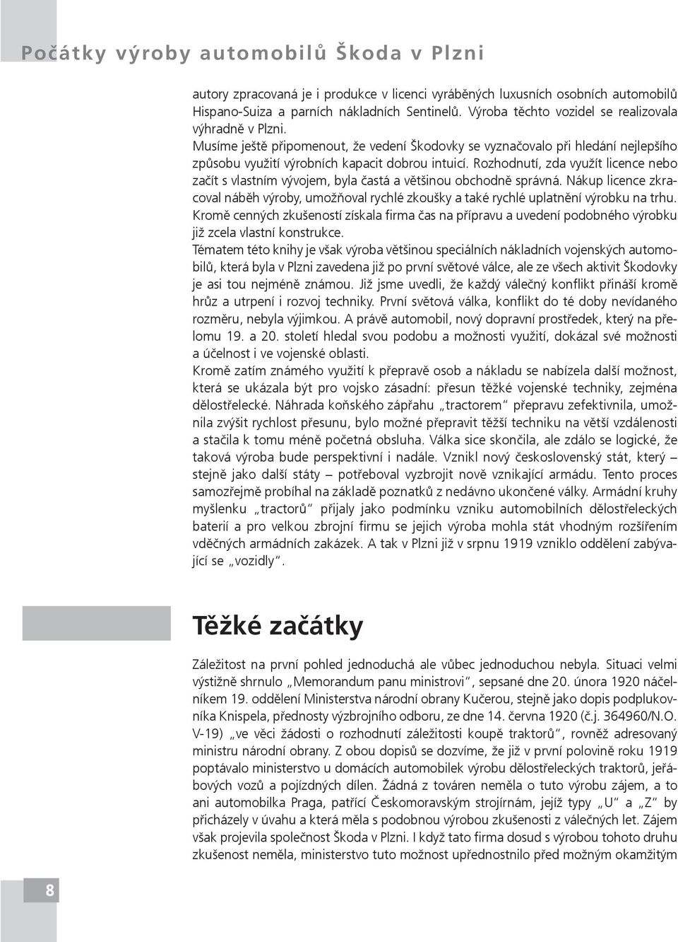 Rozhodnutí, zda využít licence nebo začít s vlastním vývojem, byla častá a většinou obchodně správná.