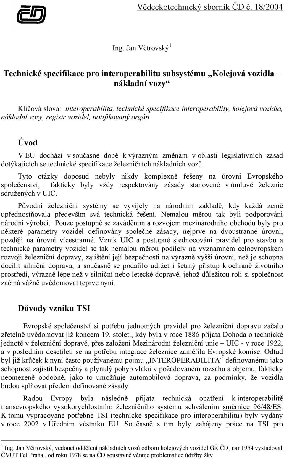 vozů. Tyto otázky doposud nebyly nikdy komplexně řešeny na úrovni Evropského společenství, fakticky byly vždy respektovány zásady stanovené v úmluvě železnic sdružených v UIC.