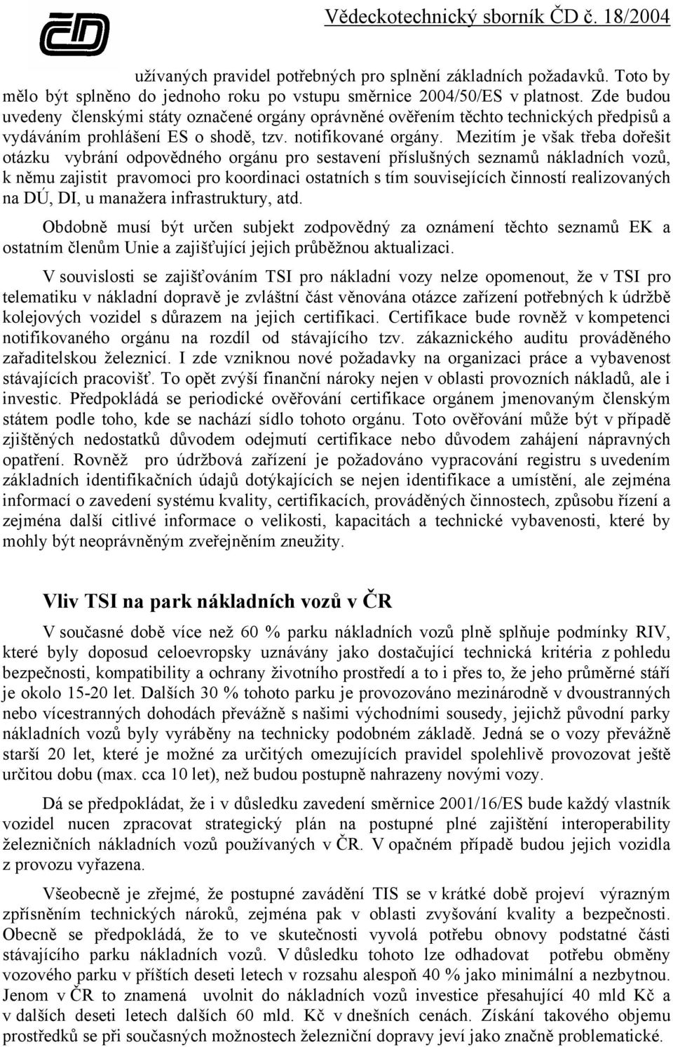 Mezitím je však třeba dořešit otázku vybrání odpovědného orgánu pro sestavení příslušných seznamů nákladních vozů, k němu zajistit pravomoci pro koordinaci ostatních s tím souvisejících činností