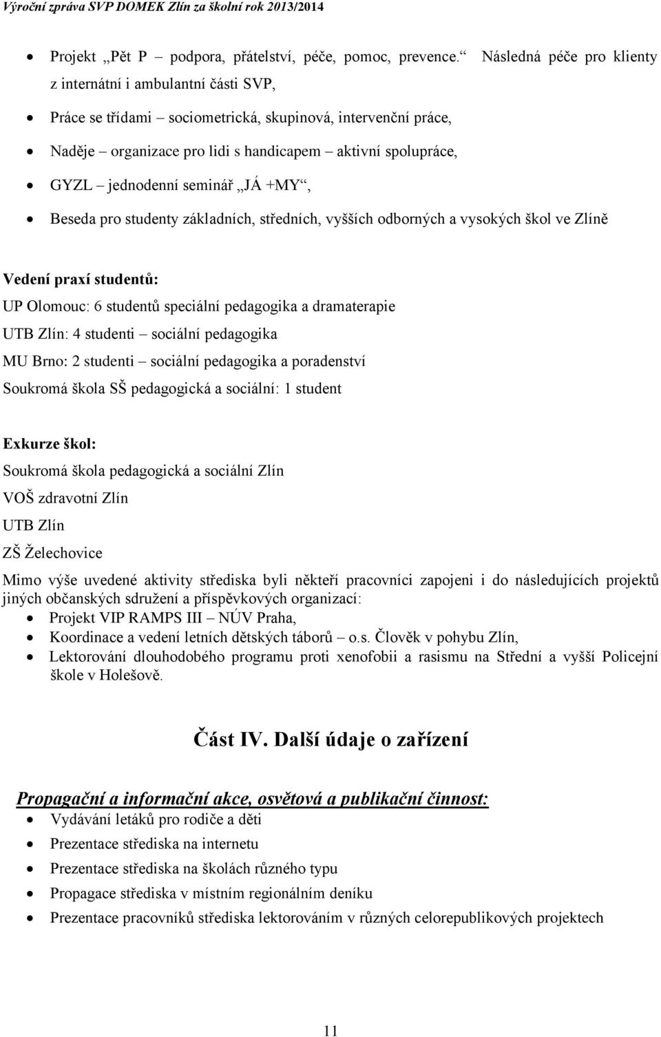 jednodenní seminář JÁ +MY, Beseda pro studenty základních, středních, vyšších odborných a vysokých škol ve Zlíně Vedení praxí studentů: UP Olomouc: 6 studentů speciální pedagogika a dramaterapie UTB