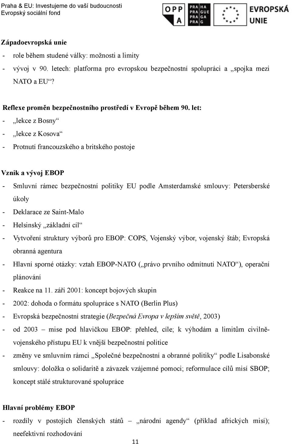 let: - lekce z Bosny - lekce z Kosova - Protnutí francouzského a britského postoje Vznik a vývoj EBOP - Smluvní rámec bezpečnostní politiky EU podle Amsterdamské smlouvy: Petersberské úkoly -