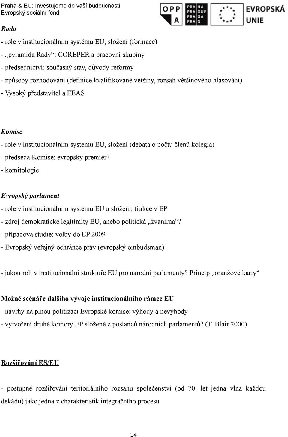 - komitologie Evropský parlament - role v institucionálním systému EU a složení; frakce v EP - zdroj demokratické legitimity EU, anebo politická žvanírna?