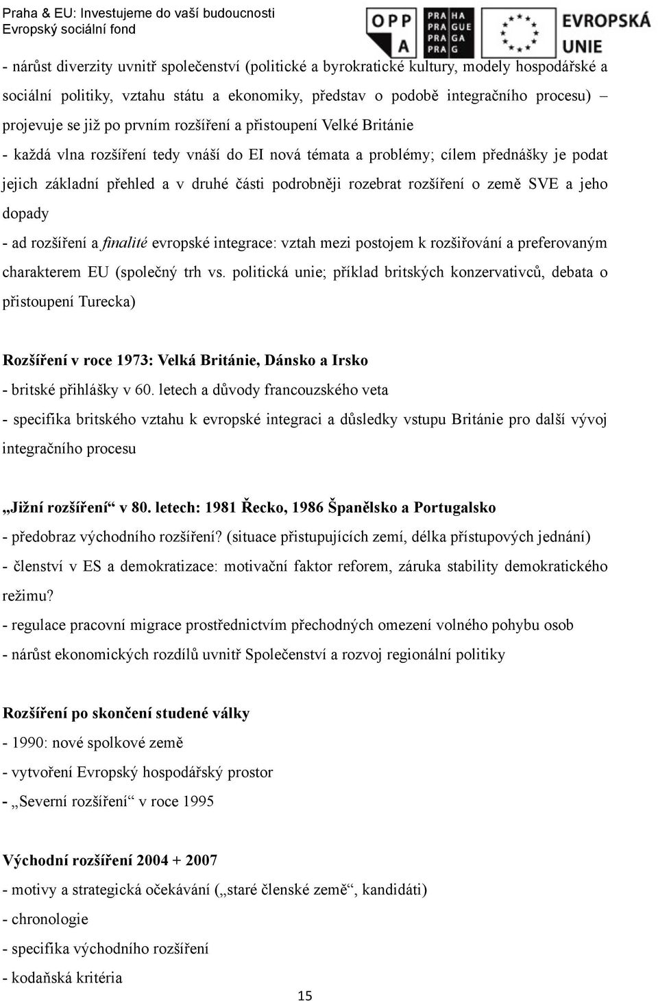 rozšíření o země SVE a jeho dopady - ad rozšíření a finalité evropské integrace: vztah mezi postojem k rozšiřování a preferovaným charakterem EU (společný trh vs.