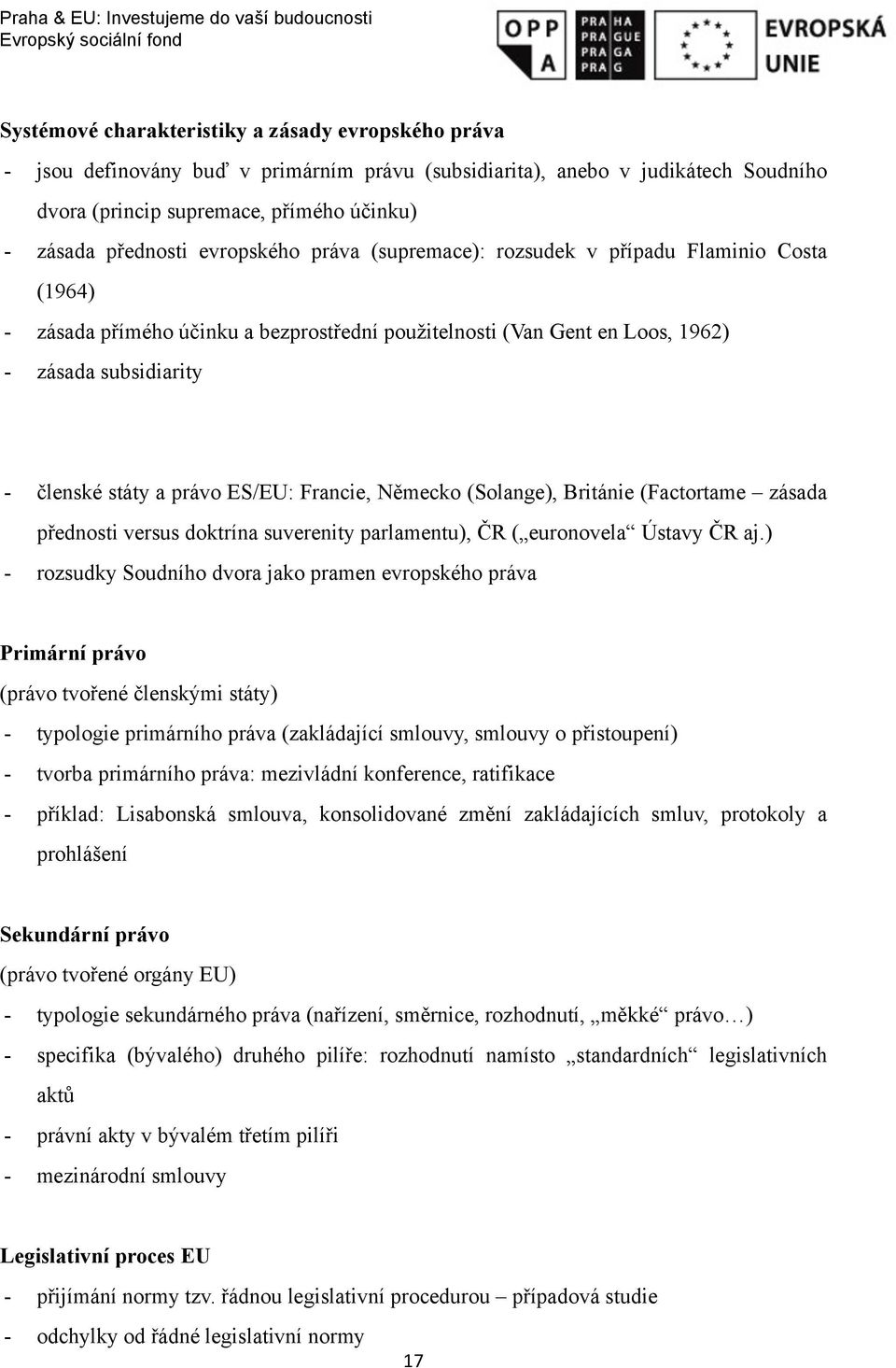 ES/EU: Francie, Německo (Solange), Británie (Factortame zásada přednosti versus doktrína suverenity parlamentu), ČR ( euronovela Ústavy ČR aj.