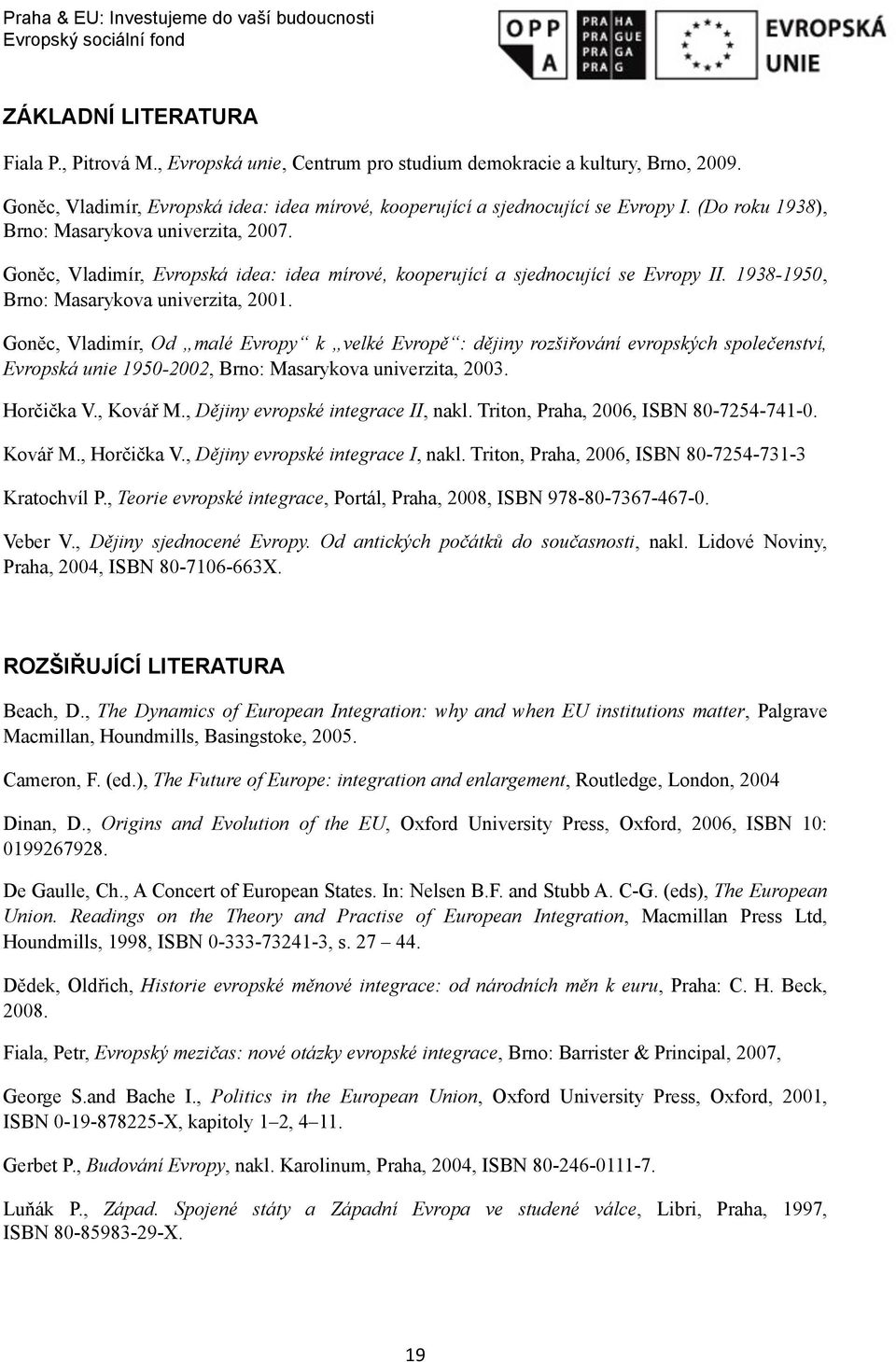 Goněc, Vladimír, Od malé Evropy k velké Evropě : dějiny rozšiřování evropských společenství, Evropská unie 1950-2002, Brno: Masarykova univerzita, 2003. Horčička V., Kovář M.