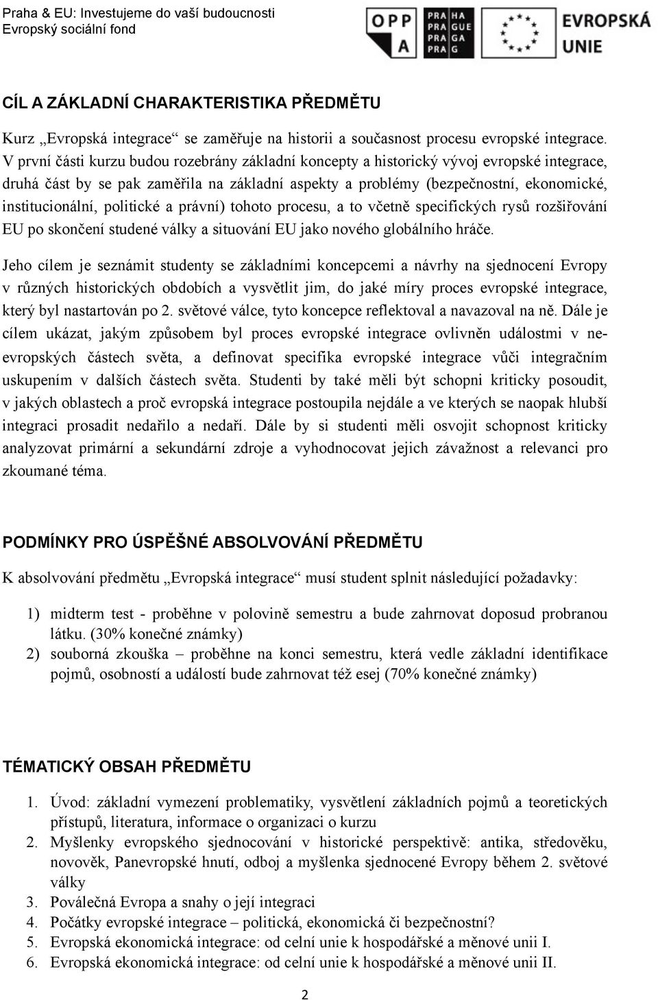 politické a právní) tohoto procesu, a to včetně specifických rysů rozšiřování EU po skončení studené války a situování EU jako nového globálního hráče.