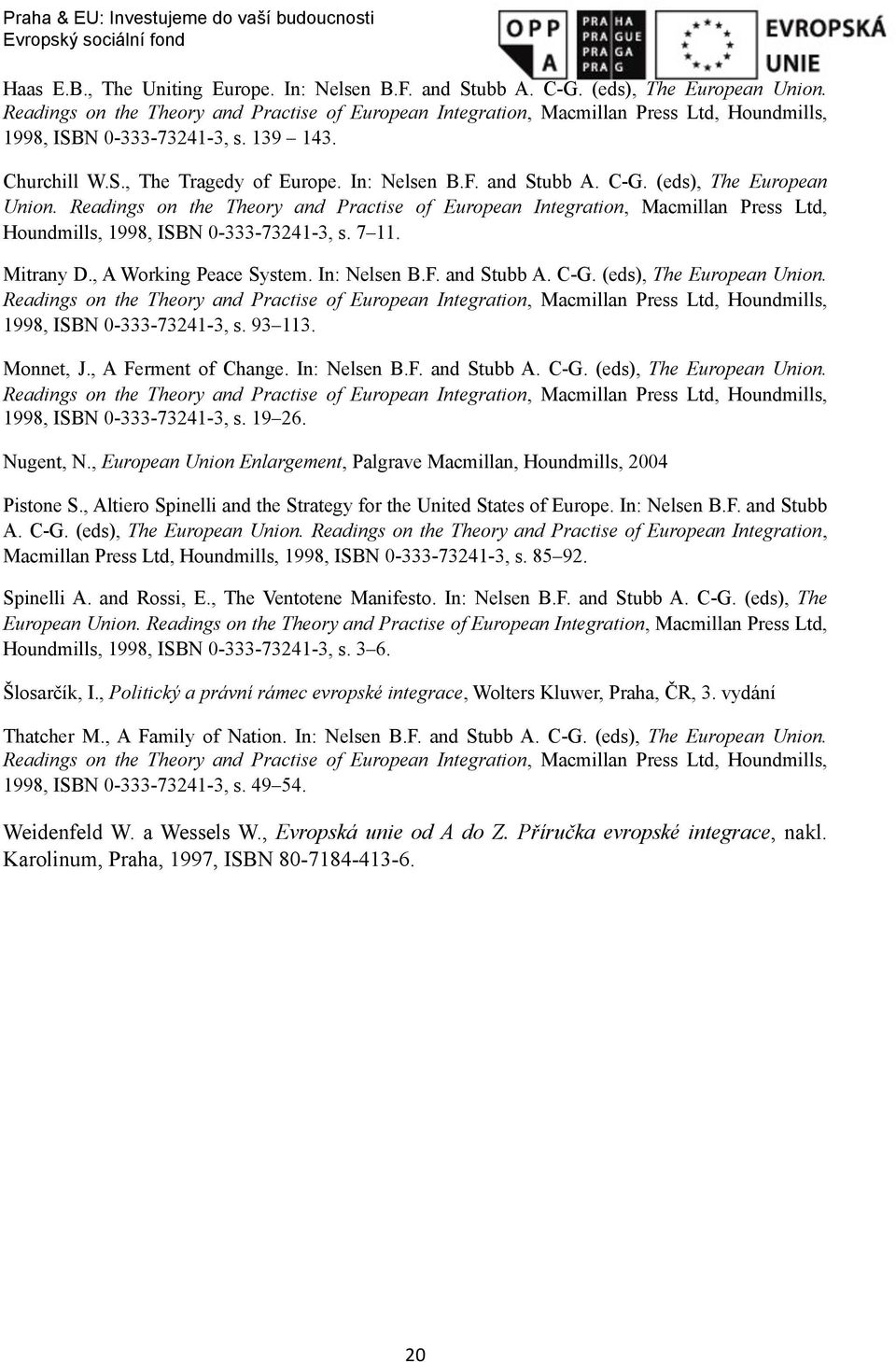 C-G. (eds), The European Union. Readings on the Theory and Practise of European Integration, Macmillan Press Ltd, Houndmills, 1998, ISBN 0-333-73241-3, s. 7 11. Mitrany D., A Working Peace System.