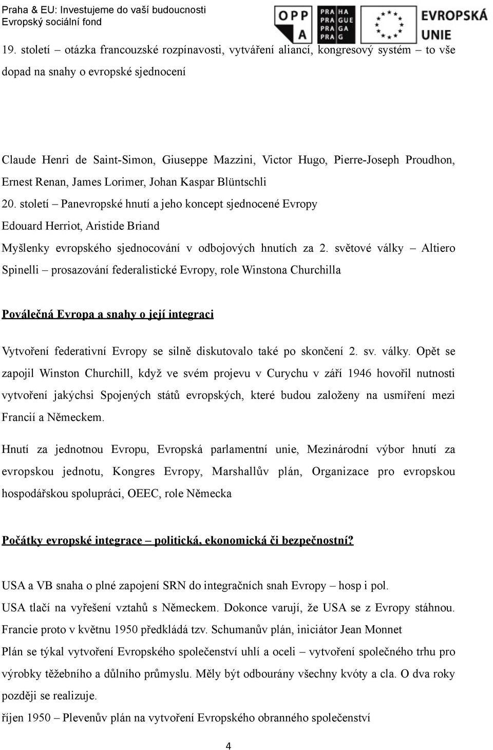 století Panevropské hnutí a jeho koncept sjednocené Evropy Edouard Herriot, Aristide Briand Myšlenky evropského sjednocování v odbojových hnutích za 2.