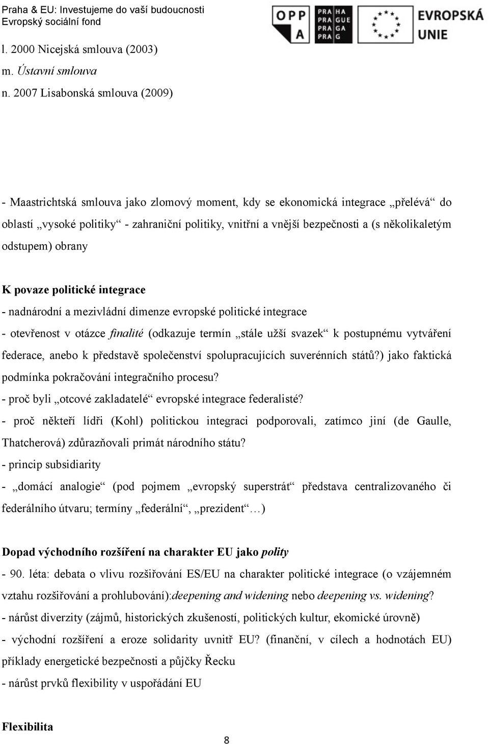 několikaletým odstupem) obrany K povaze politické integrace - nadnárodní a mezivládní dimenze evropské politické integrace - otevřenost v otázce finalité (odkazuje termín stále užší svazek k