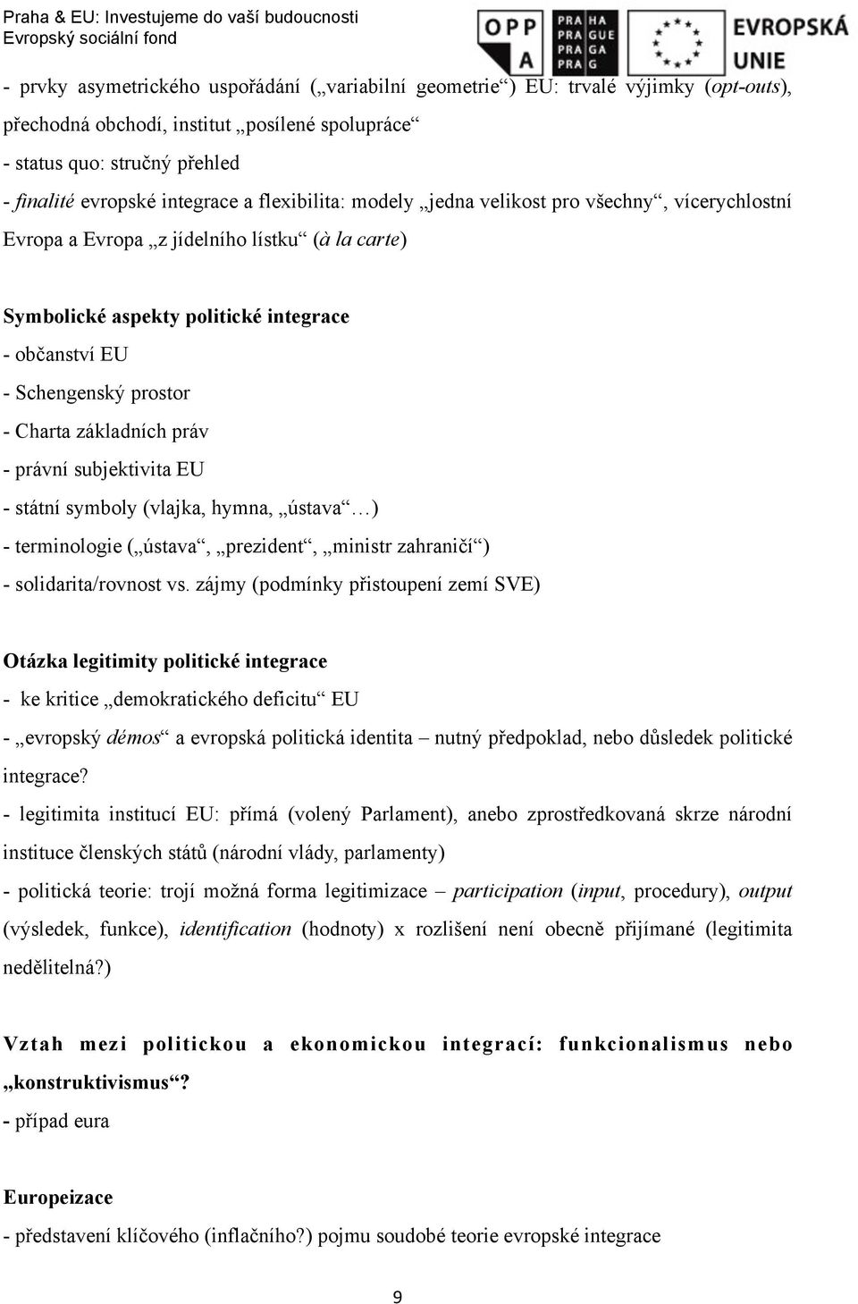 základních práv - právní subjektivita EU - státní symboly (vlajka, hymna, ústava ) - terminologie ( ústava, prezident, ministr zahraničí ) - solidarita/rovnost vs.