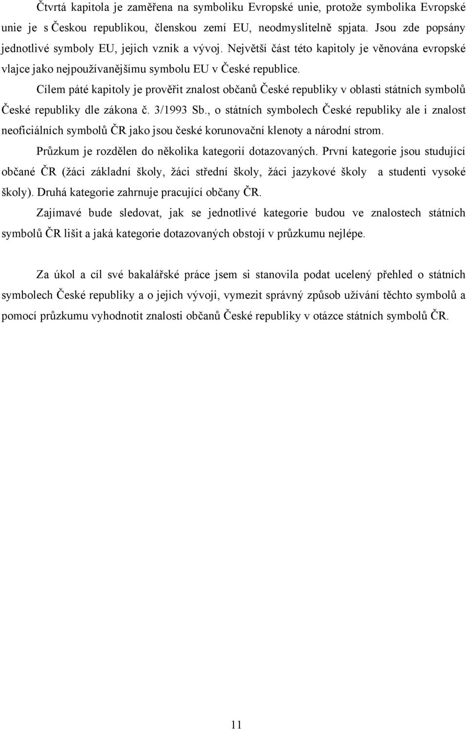 Cílem páté kapitoly je prověřit znalost občanů České republiky v oblasti státních symbolů České republiky dle zákona č. 3/1993 Sb.