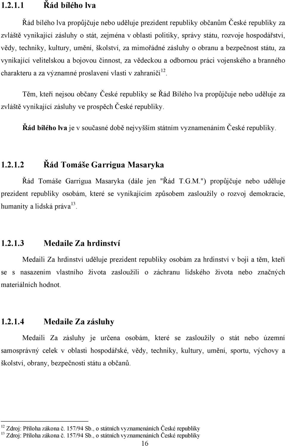 branného charakteru a za významné proslavení vlasti v zahraničí 12.