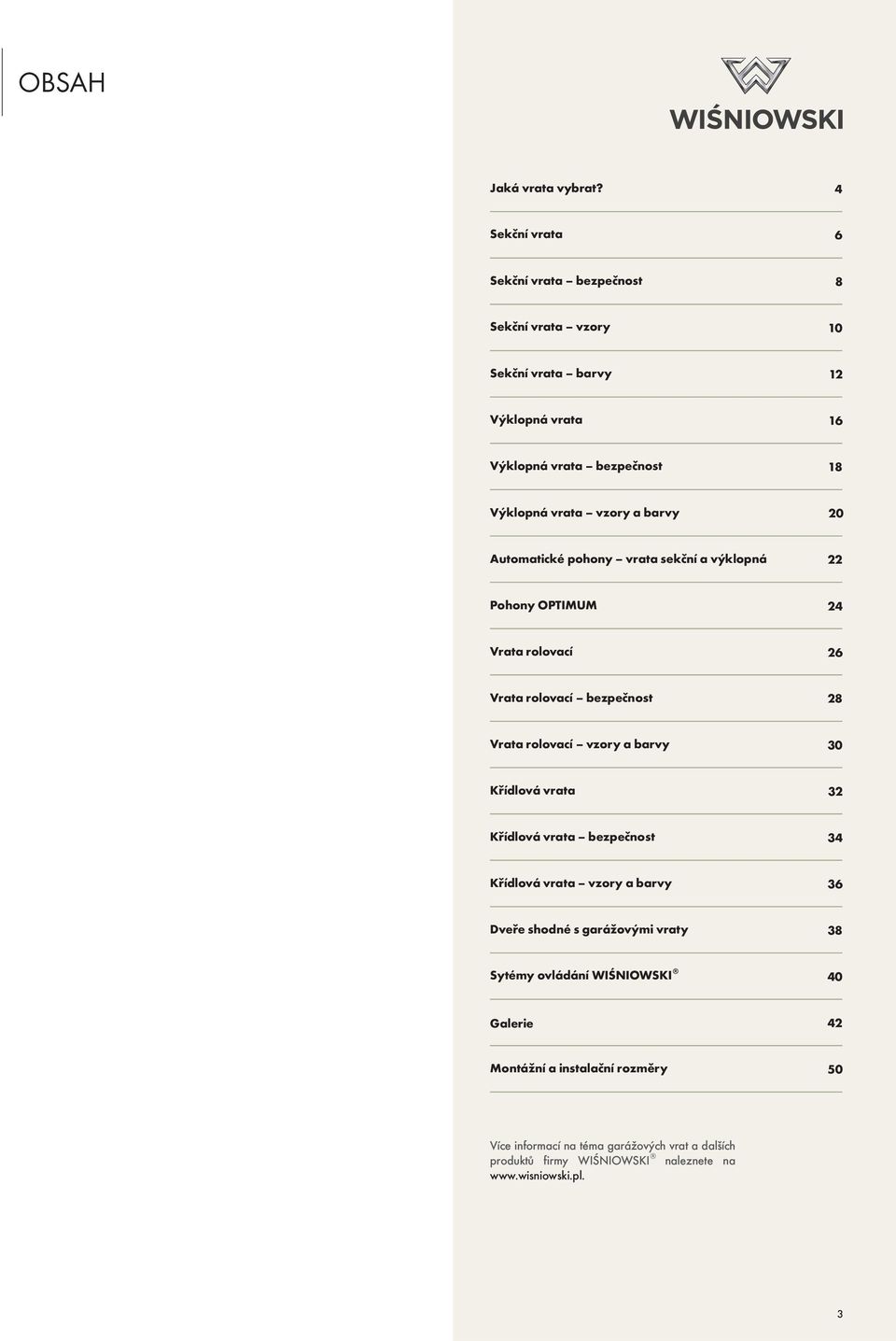barvy 20 Automatické pohony vrata sekční a výklopná 22 Pohony OPTIMUM 24 Vrata rolovací 26 Vrata rolovací bezpečnost 28 Vrata rolovací vzory a barvy 30