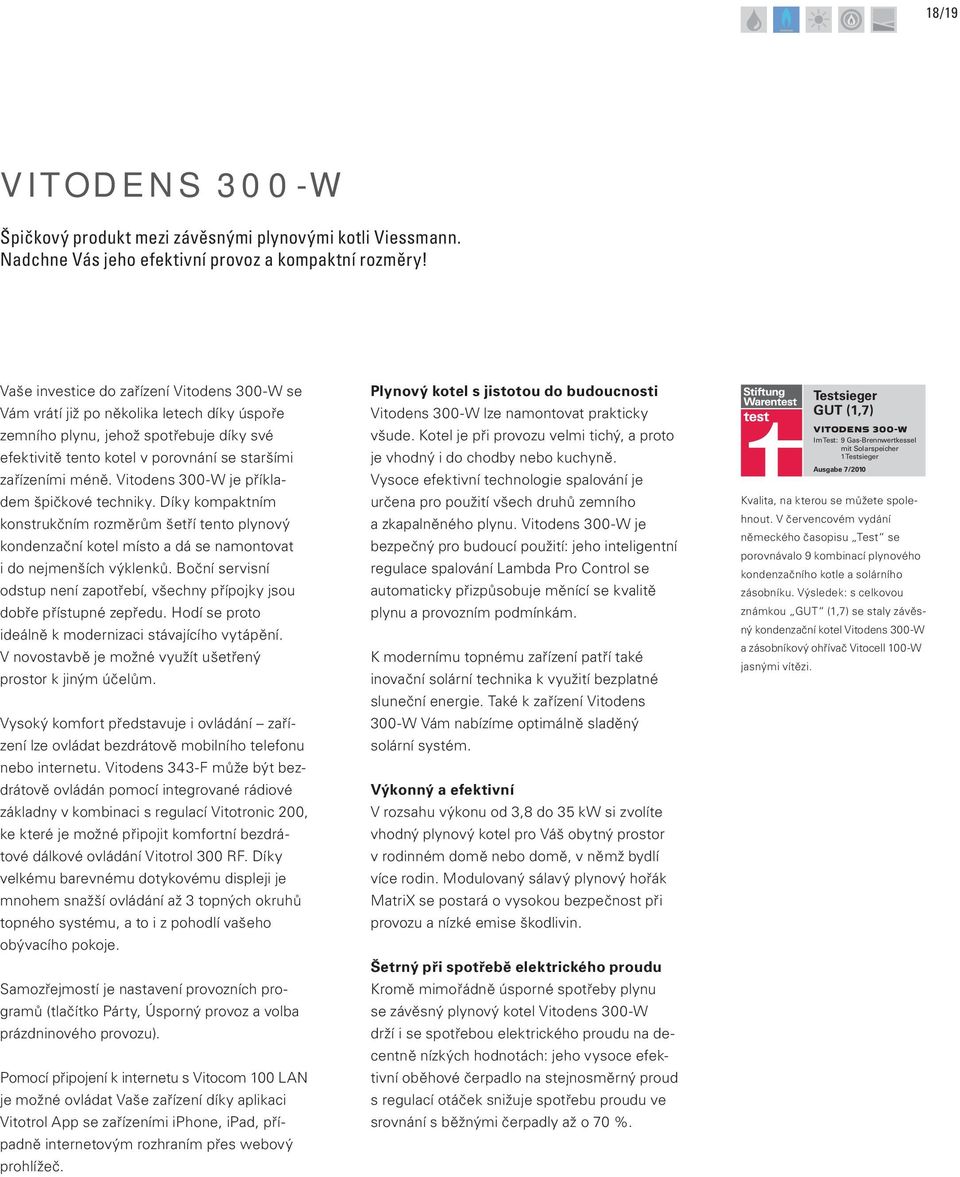 Vitodens 300-W je příkladem špičkové techniky. Díky kompaktním konstrukčním rozměrům šetří tento plynový kondenzační kotel místo a dá se namontovat i do nejmenších výklenků.