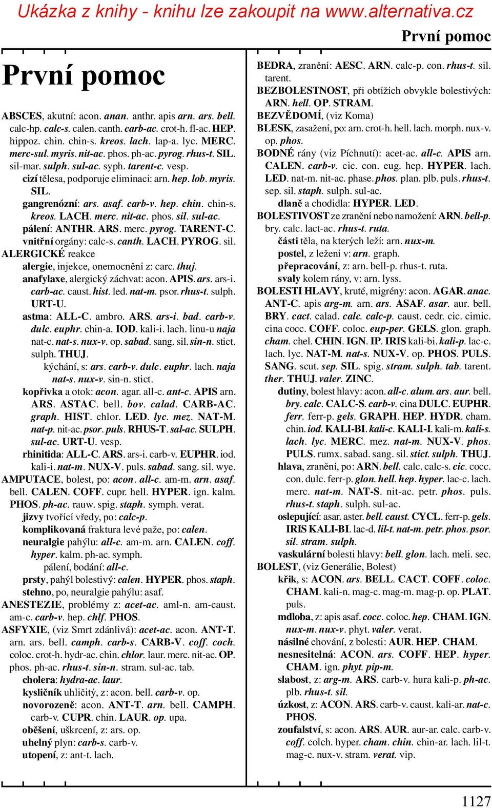 hep. chin. chin-s. kreos. LACH. merc. nit-ac. phos. sil. sul-ac. pálení: ANTHR. ARS. merc. pyrog. TARENT-C. vnitøní orgány: calc-s. canth. LACH. PYROG. sil. ALERGICKÉ reakce alergie, injekce, onemocnìní z: carc.