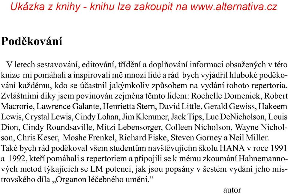 Zvláštními díky jsem povinován zejména tìmto lidem: Rochelle Domenick, Robert Macrorie, Lawrence Galante, Henrietta Stern, David Little, Gerald Gewiss, Hakeem Lewis, Crystal Lewis, Cindy Lohan, Jim