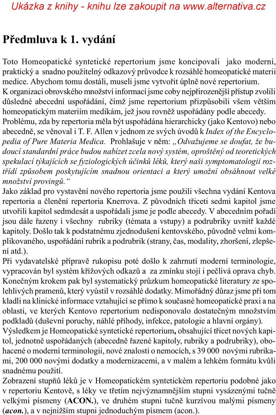 K organizaci obrovského množství informací jsme coby nejpøirozenìjší pøístup zvolili dùsledné abecední uspoøádání, èímž jsme repertorium pøizpùsobili všem vìtším homeopatickým materiím medikám, jež