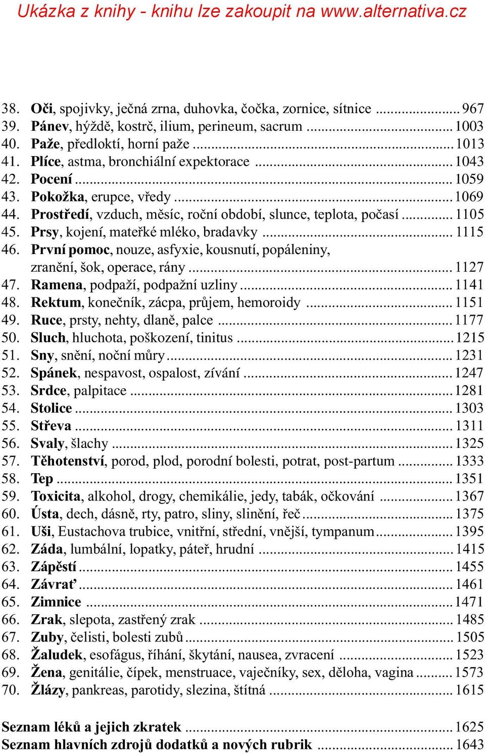 Prsy, kojení, mateøké mléko, bradavky... 1115 46. První pomoc, nouze, asfyxie, kousnutí, popáleniny, zranìní, šok, operace, rány... 1127 47. Ramena, podpaží, podpažní uzliny... 1141 48.