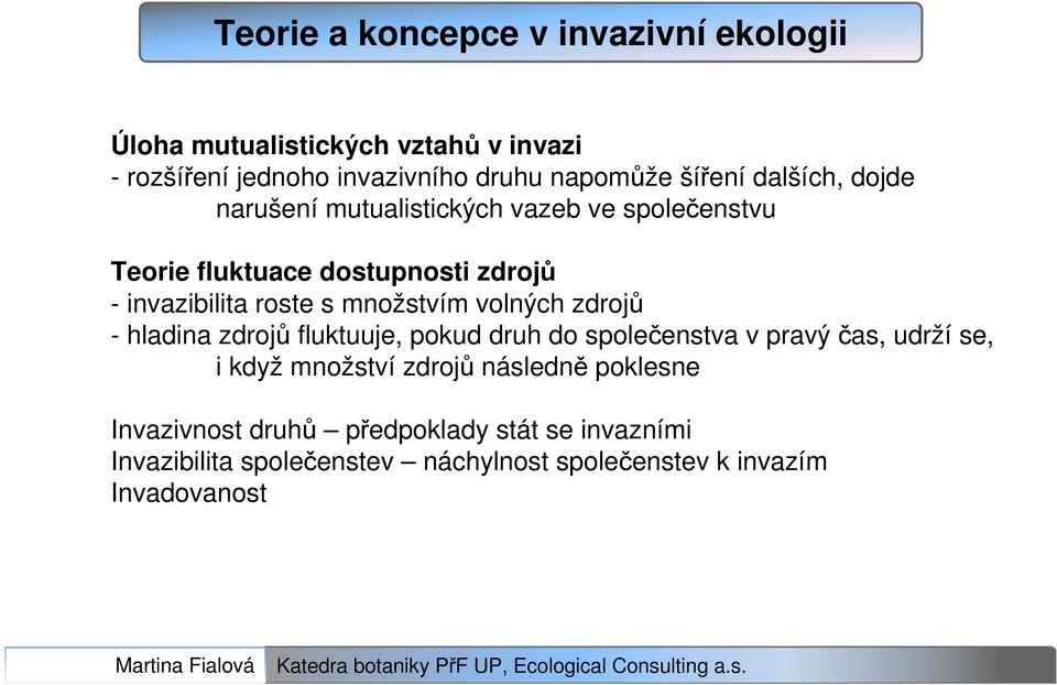 množstvím volných zdrojů - hladina zdrojů fluktuuje, pokud druh do společenstva v pravý čas, udrží se, i když množství zdrojů