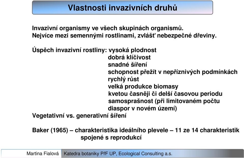 Úspěch invazivní rostliny: vysoká plodnost dobrá klíčivost snadné šíření schopnost přežít v nepříznivých podmínkách rychlý růst