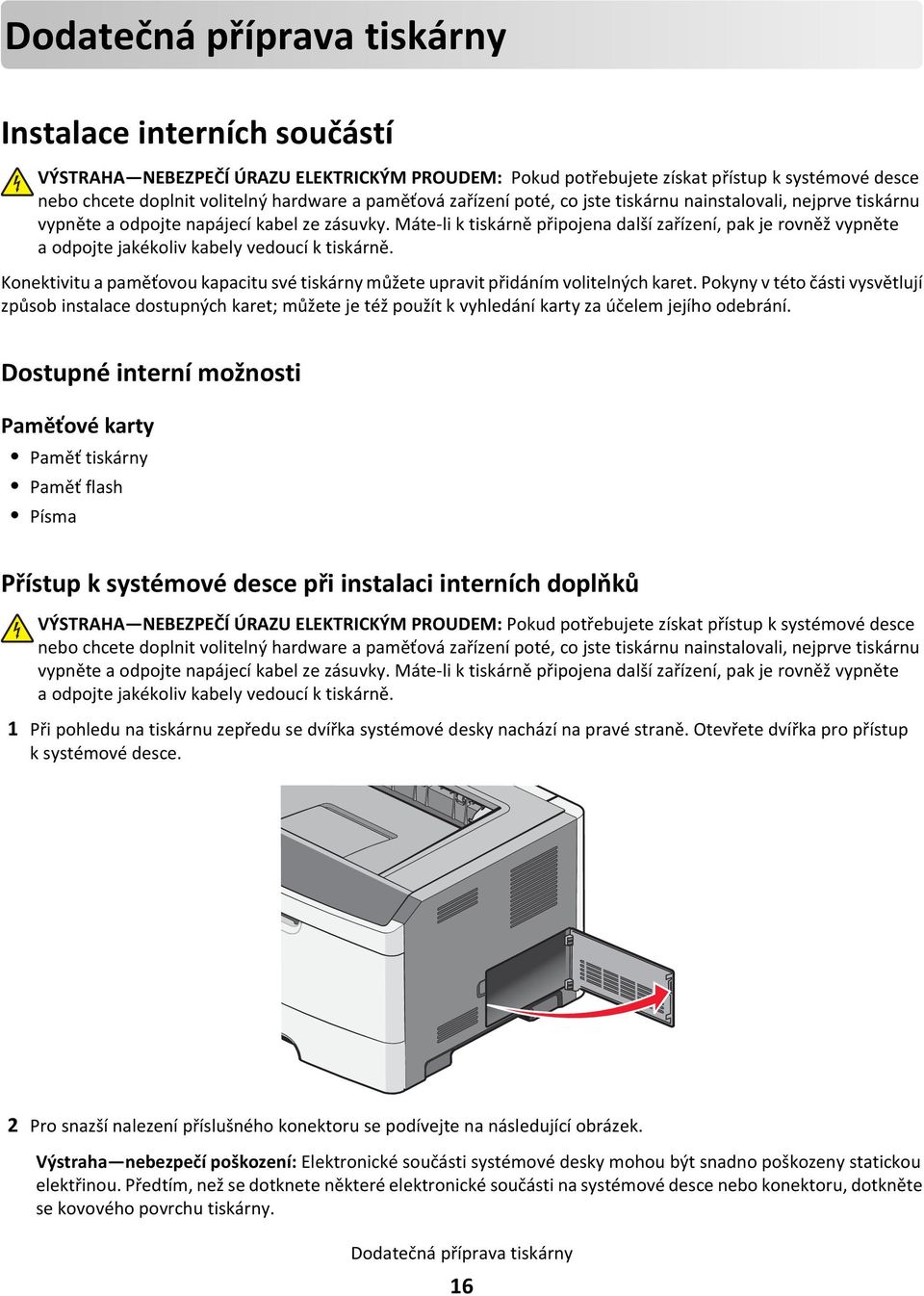 Máte-li k tiskárně připojena další zařízení, pak je rovněž vypněte a odpojte jakékoliv kabely vedoucí k tiskárně.