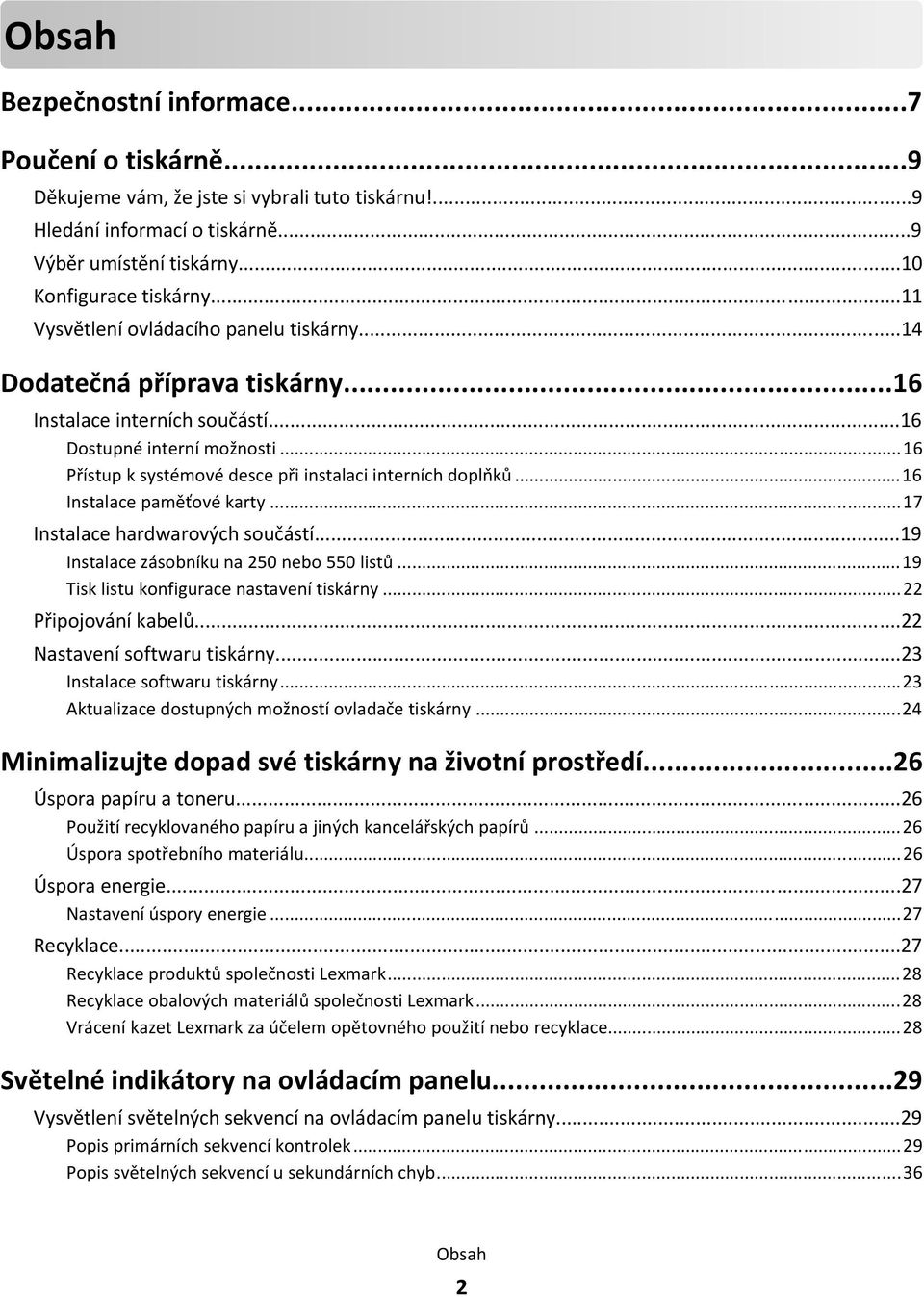 ..16 Přístup k systémové desce při instalaci interních doplňků...16 Instalace paměťové karty...17 Instalace hardwarových součástí...19 Instalace zásobníku na 250 nebo 550 listů.