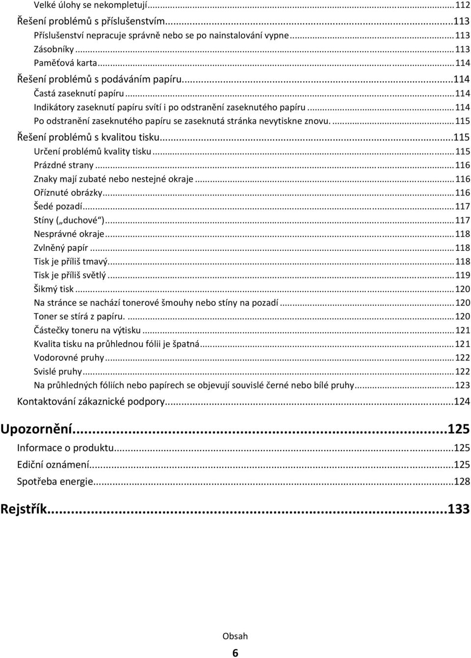 ..114 Po odstranění zaseknutého papíru se zaseknutá stránka nevytiskne znovu....115 Řešení problémů s kvalitou tisku...115 Určení problémů kvality tisku...115 Prázdné strany.