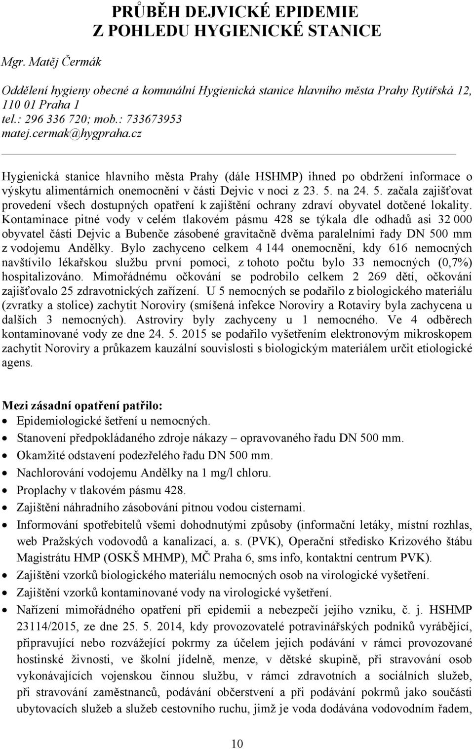 na 24. 5. začala zajišťovat provedení všech dostupných opatření k zajištění ochrany zdraví obyvatel dotčené lokality.