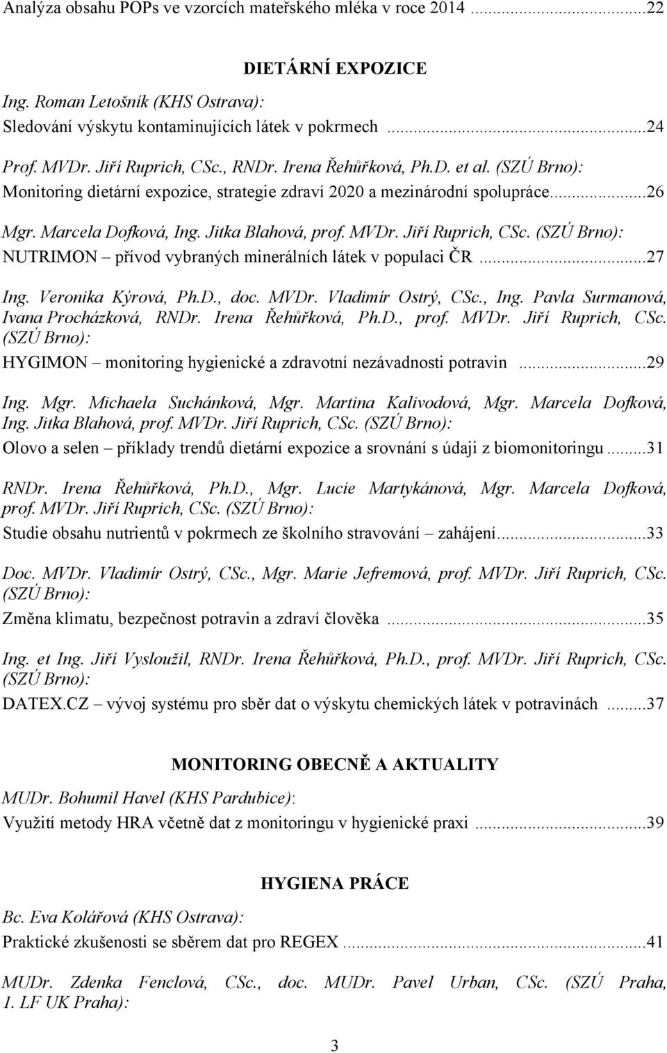 MVDr. Jiří Ruprich, CSc. (SZÚ Brno): NUTRIMON přívod vybraných minerálních látek v populaci ČR... 27 Ing. Veronika Kýrová, Ph.D., doc. MVDr. Vladimír Ostrý, CSc., Ing.