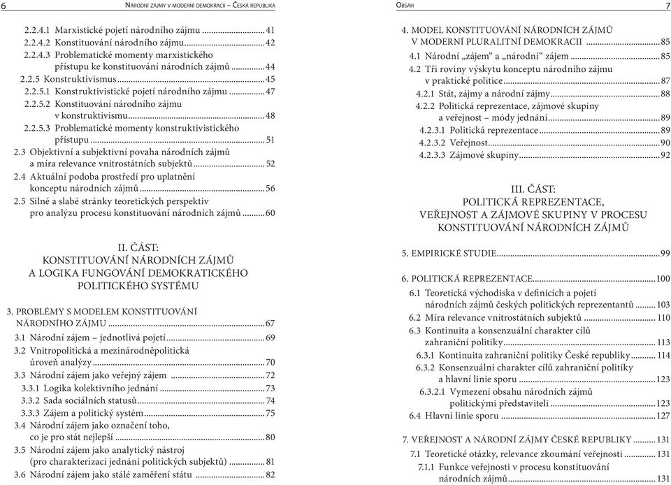 ..51 2.3 Objektivní a subjektivní povaha národních zájmů a míra relevance vnitrostátních subjektů...52 2.4 Aktuální podoba prostředí pro uplatnění konceptu národních zájmů...56 2.