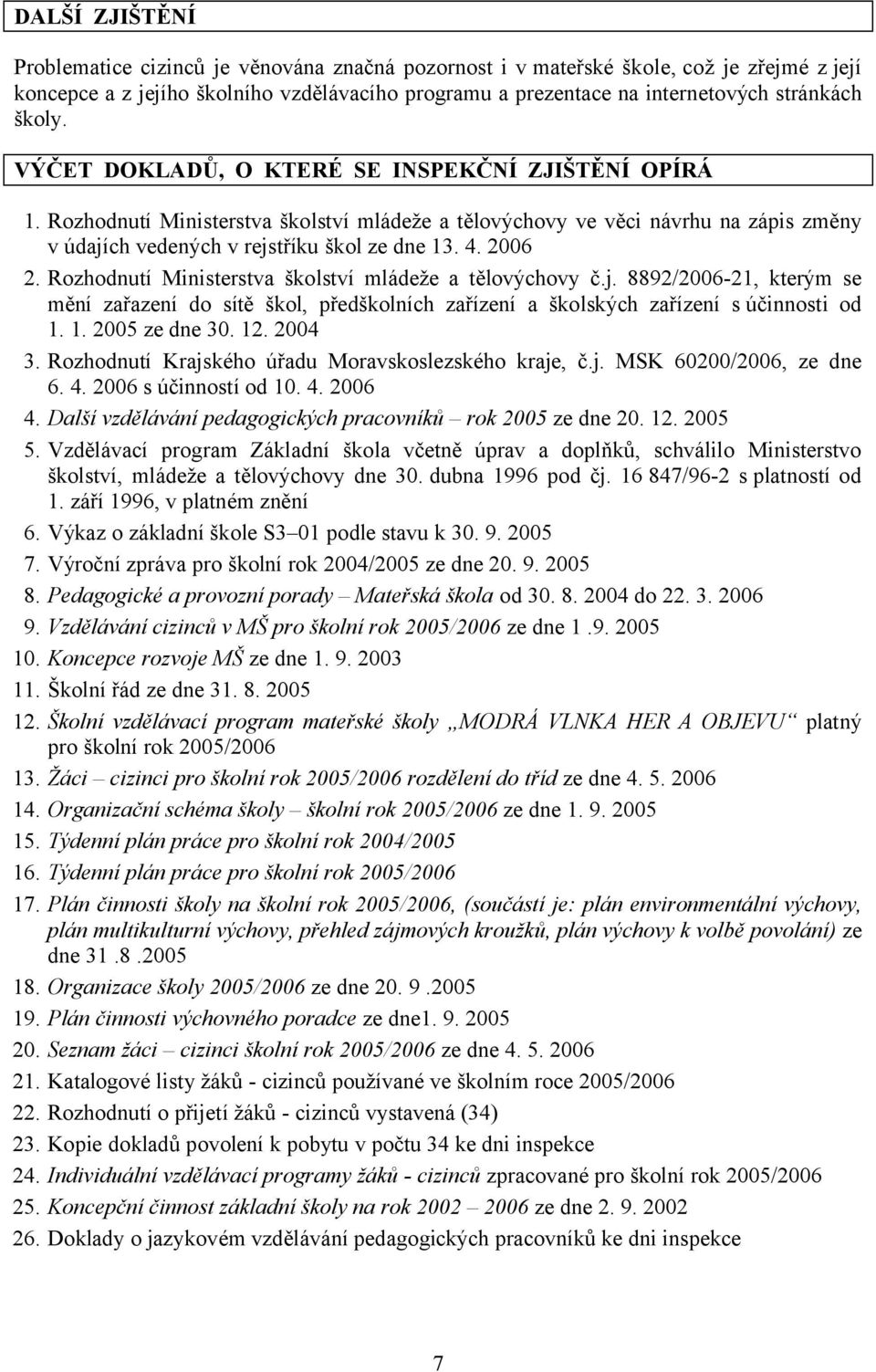 2006 2. Rozhodnutí Ministerstva školství mládeže a tělovýchovy č.j. 8892/2006-21, kterým se mění zařazení do sítě škol, předškolních zařízení a školských zařízení s účinnosti od 1. 1. 2005 ze dne 30.