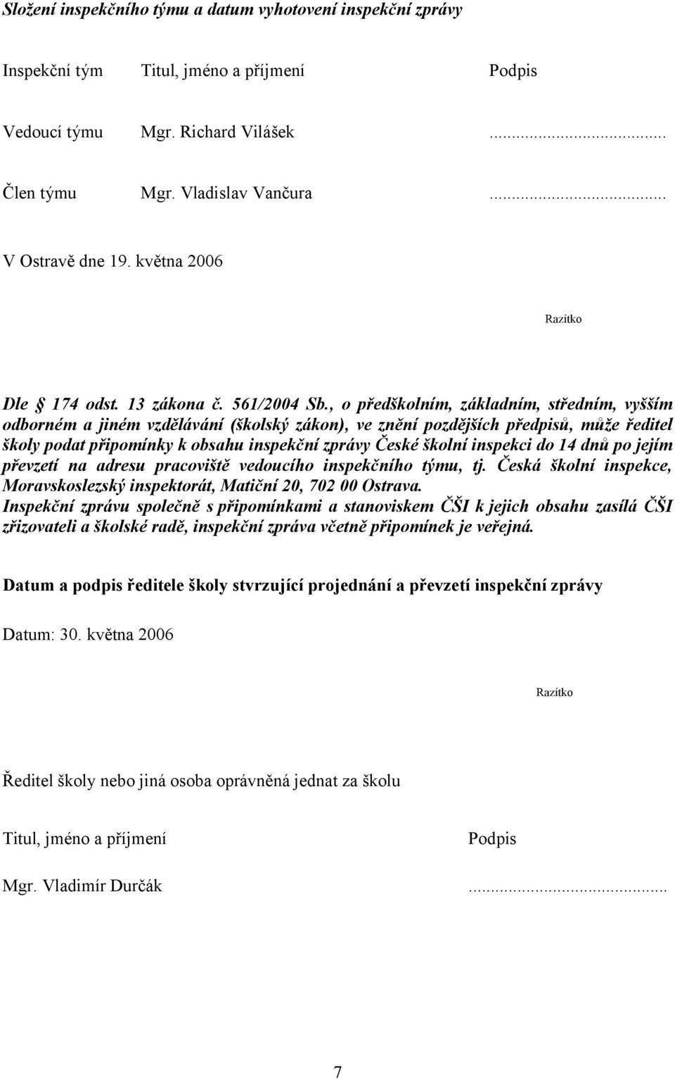 , o předškolním, základním, středním, vyšším odborném a jiném vzdělávání (školský zákon), ve znění pozdějších předpisů, může ředitel školy podat připomínky k obsahu inspekční zprávy České školní