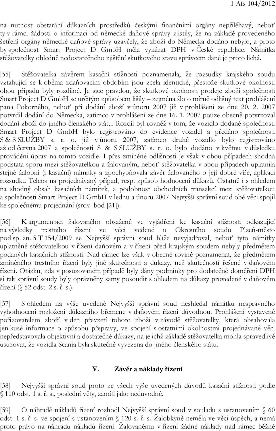 Námitka stěžovatelky ohledně nedostatečného zjištění skutkového stavu správcem daně je proto lichá.